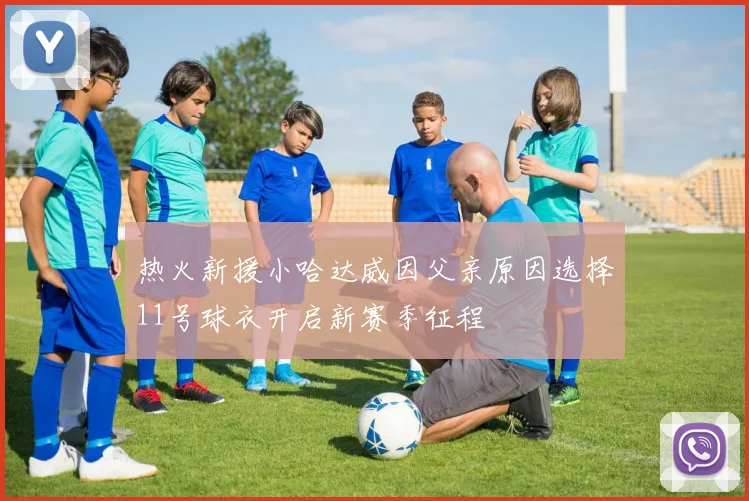 热火新援小哈达威因父亲原因选择11号球衣开启新赛季征程